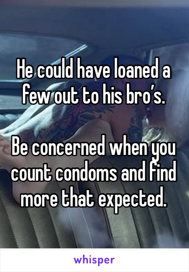 He could have loaned a few out to his bro’s.

Be concerned when you count condoms and find more that expected.