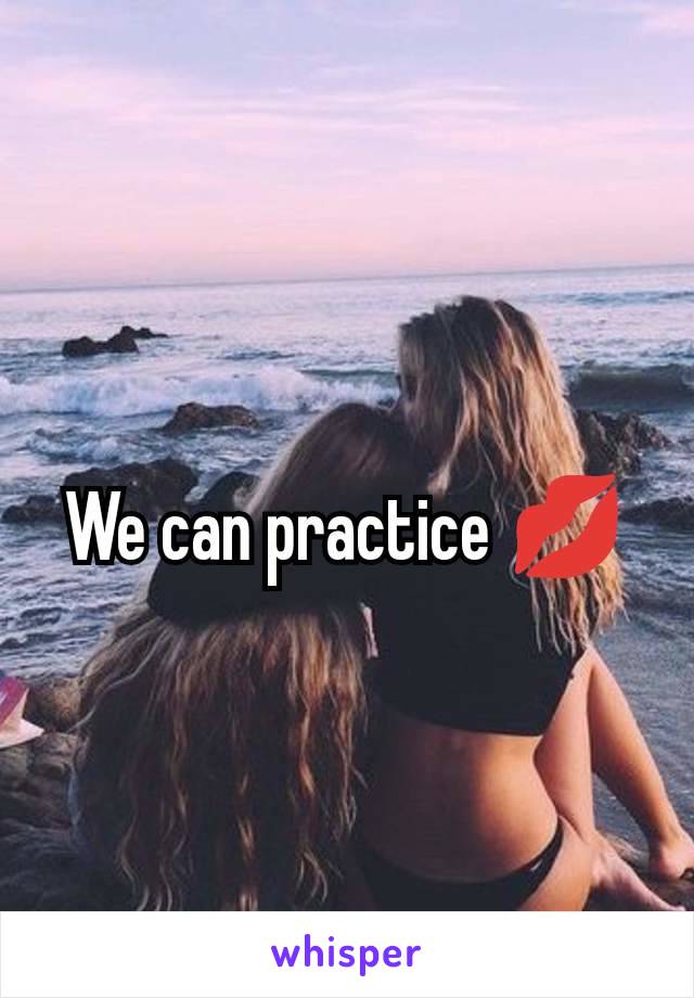 We can practice 💋