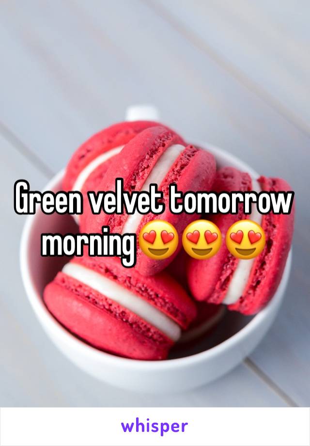 Green velvet tomorrow morning😍😍😍