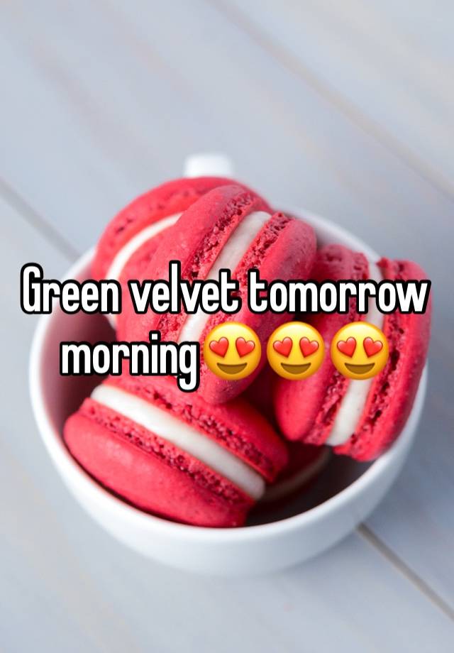 Green velvet tomorrow morning😍😍😍