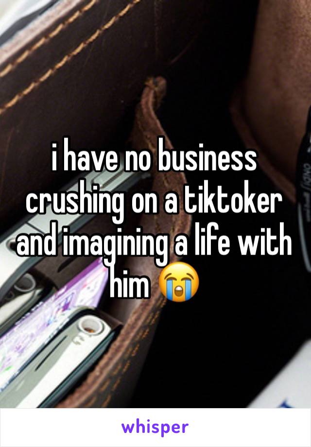 i have no business crushing on a tiktoker and imagining a life with him 😭