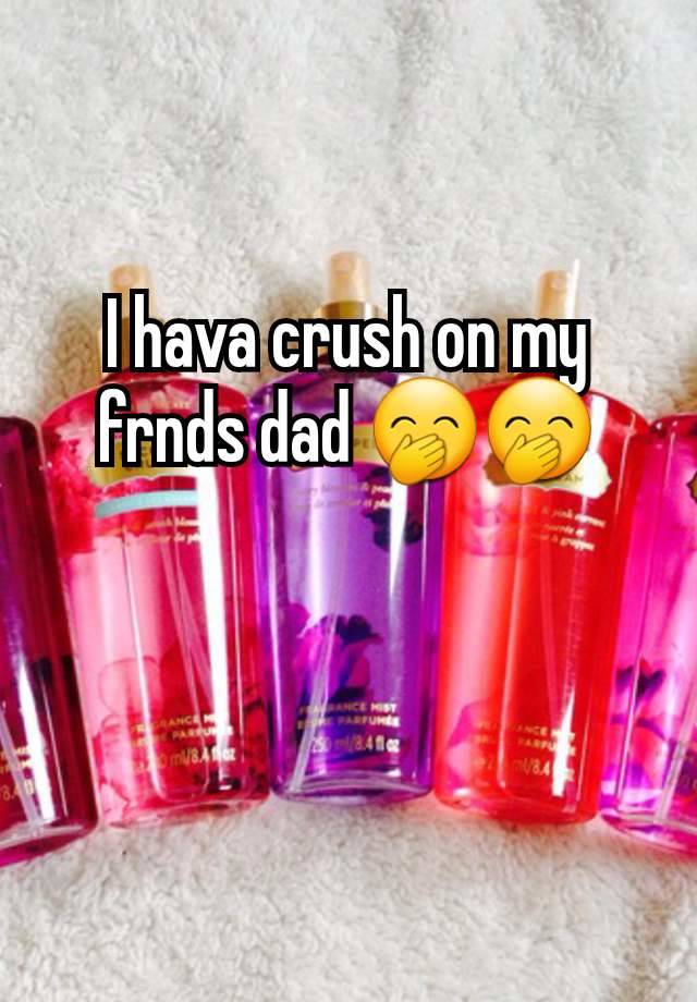 I hava crush on my frnds dad 🤭🤭