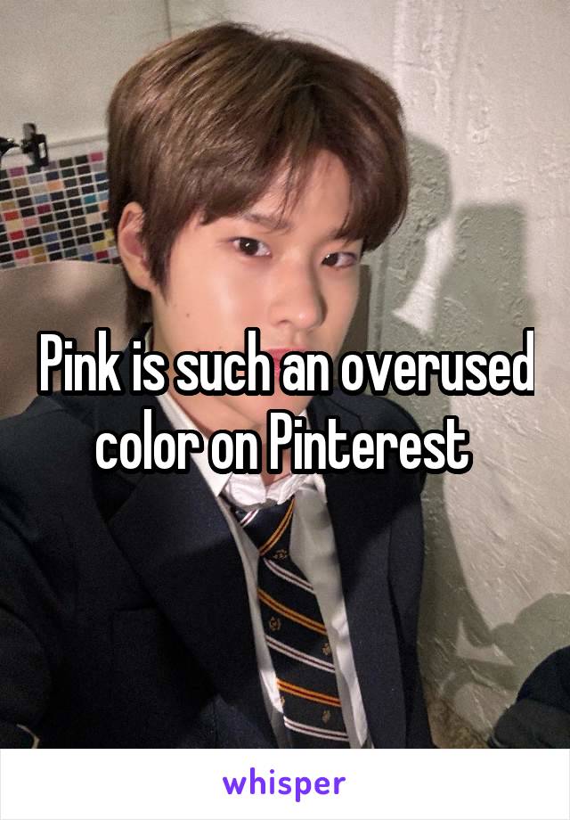 Pink is such an overused color on Pinterest 