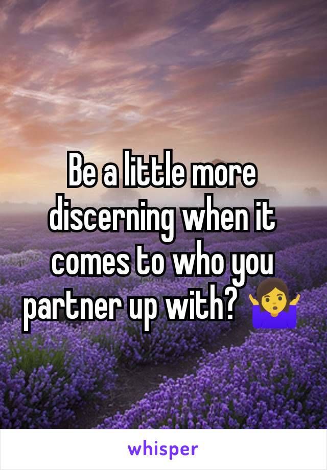 Be a little more discerning when it comes to who you partner up with? 🤷‍♀️