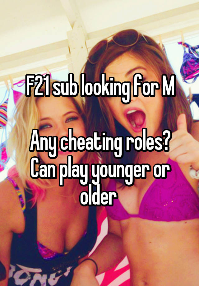 F21 sub looking for M

Any cheating roles? Can play younger or older 