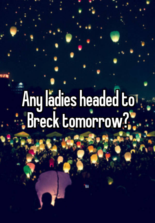 Any ladies headed to Breck tomorrow?