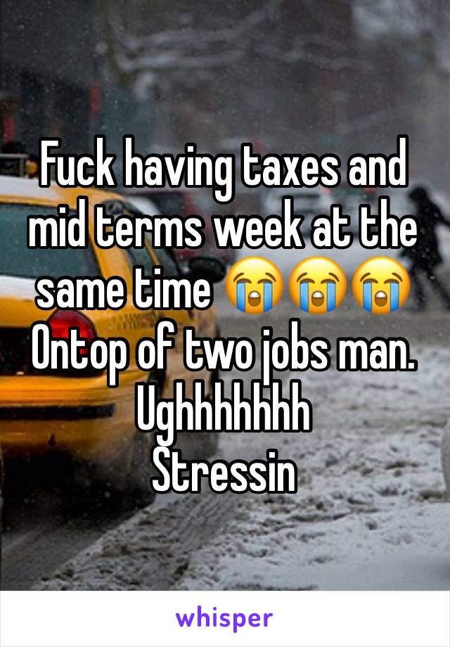 Fuck having taxes and mid terms week at the same time 😭😭😭
Ontop of two jobs man. Ughhhhhhh 
Stressin 