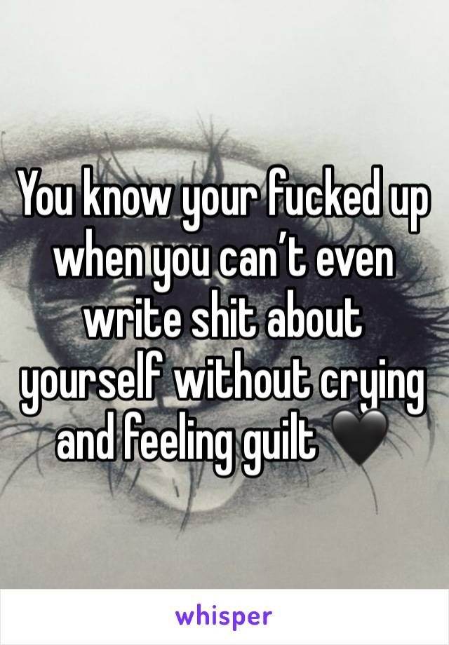 You know your fucked up when you can’t even write shit about yourself without crying and feeling guilt 🖤