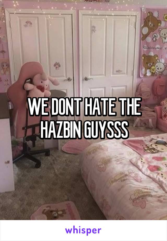 WE DONT HATE THE HAZBIN GUYSSS