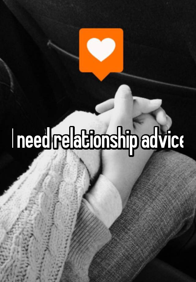 I need relationship advice