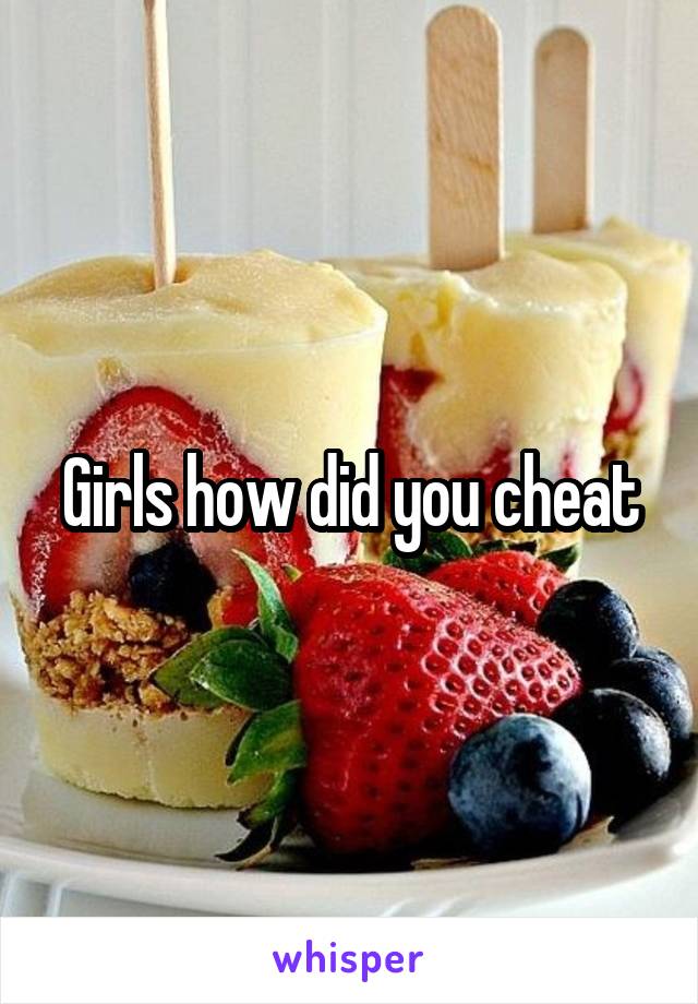 Girls how did you cheat