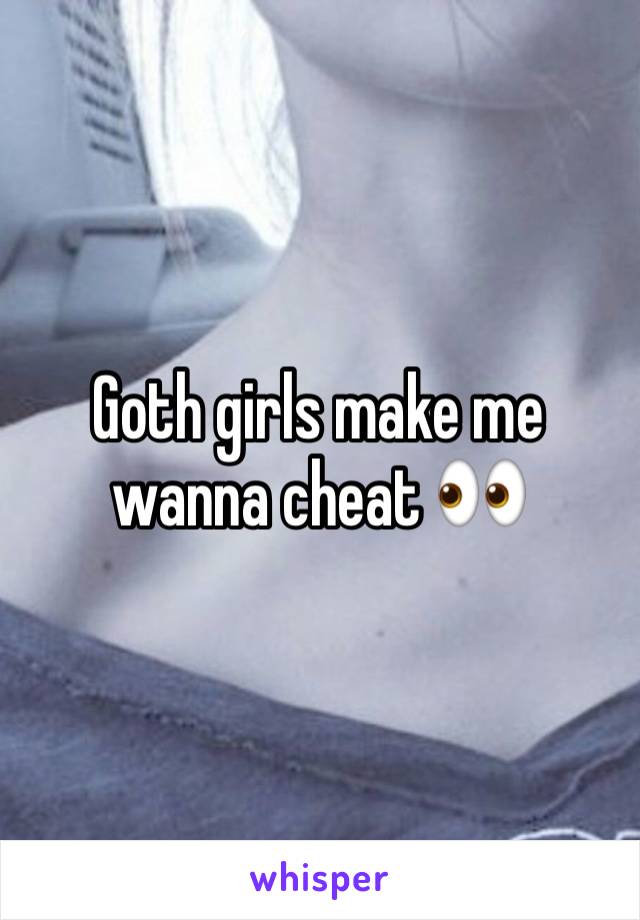 Goth girls make me wanna cheat 👀 