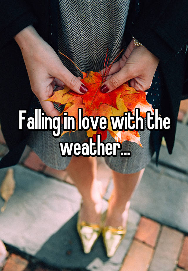 Falling in love with the weather...