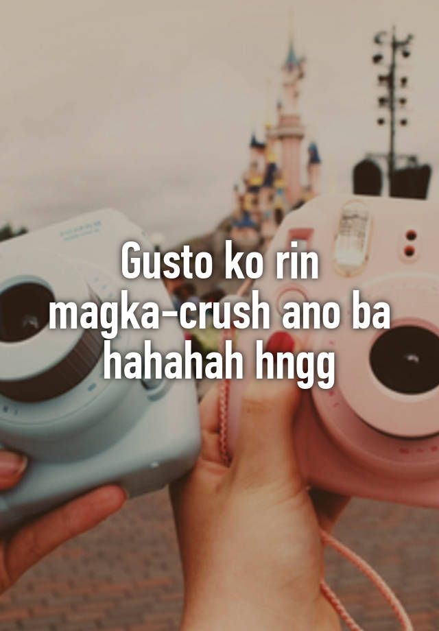 Gusto ko rin magka-crush ano ba hahahah hngg