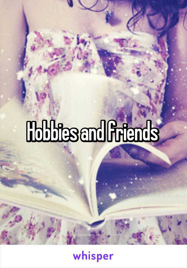 Hobbies and friends 