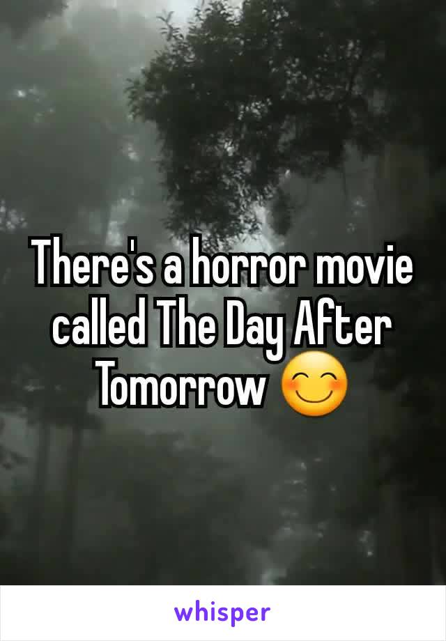 There's a horror movie called The Day After Tomorrow 😊