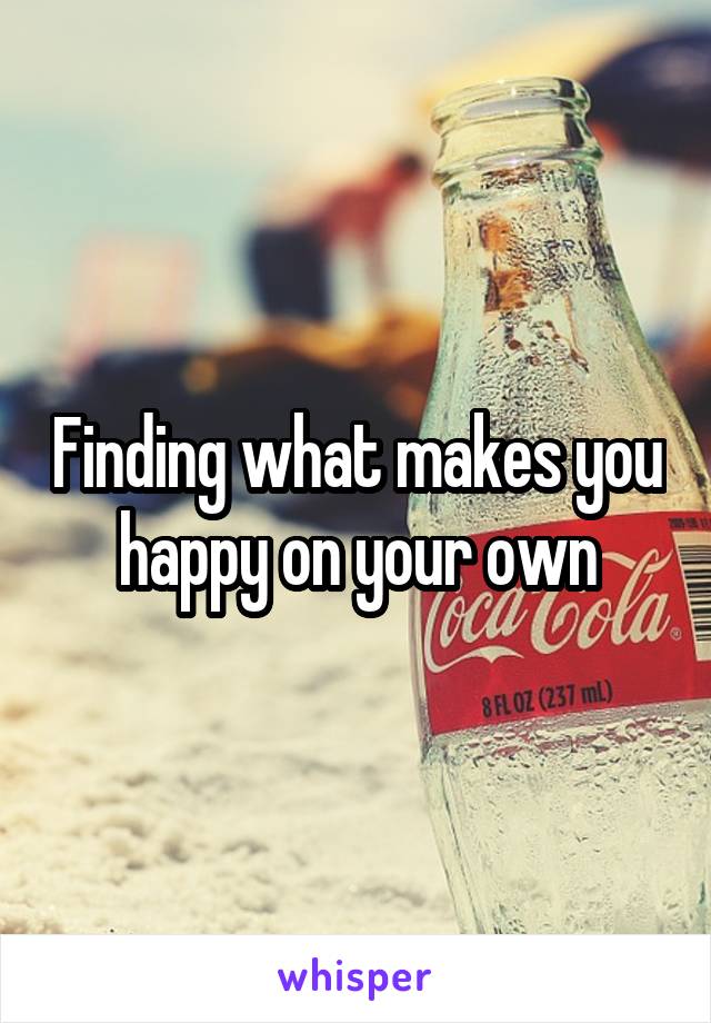 Finding what makes you happy on your own