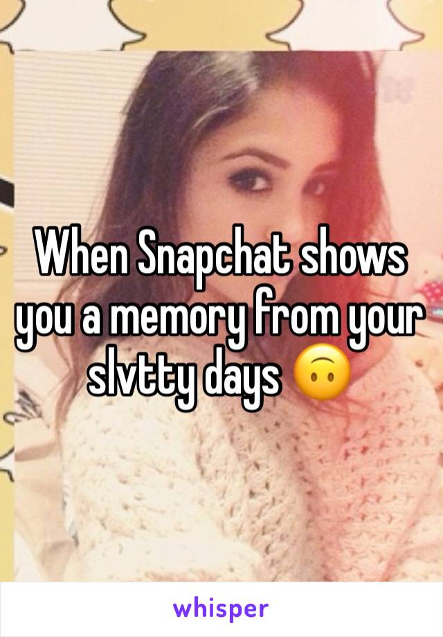 When Snapchat shows you a memory from your slvtty days 🙃