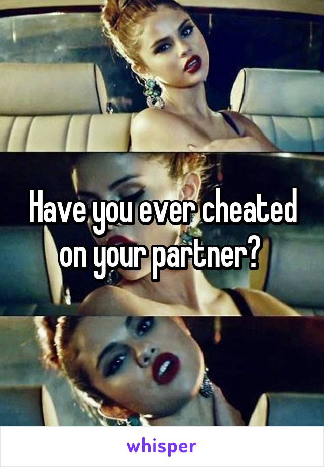 Have you ever cheated on your partner? 