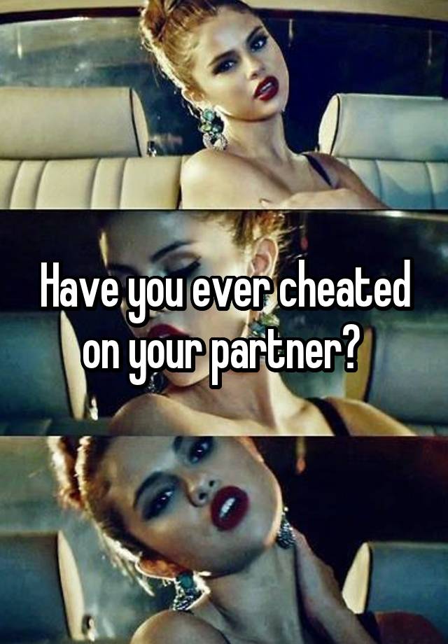 Have you ever cheated on your partner? 