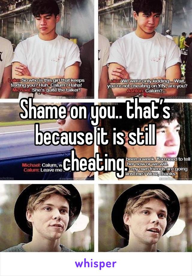 Shame on you.. that’s because it is still cheating.