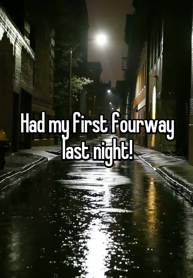 Had my first fourway last night!