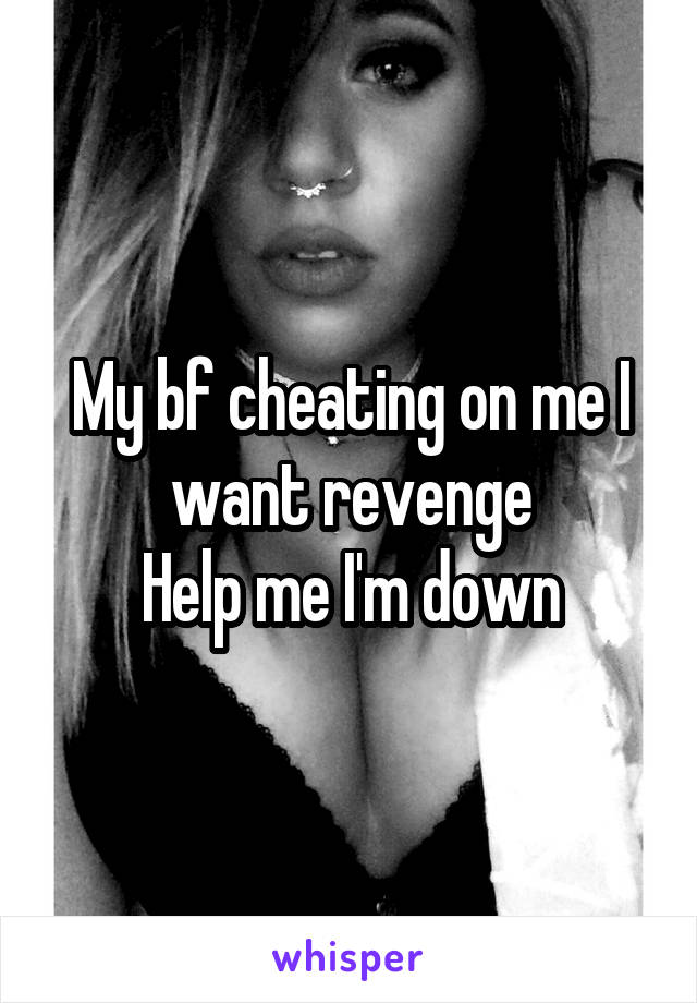 My bf cheating on me I want revenge
Help me I'm down