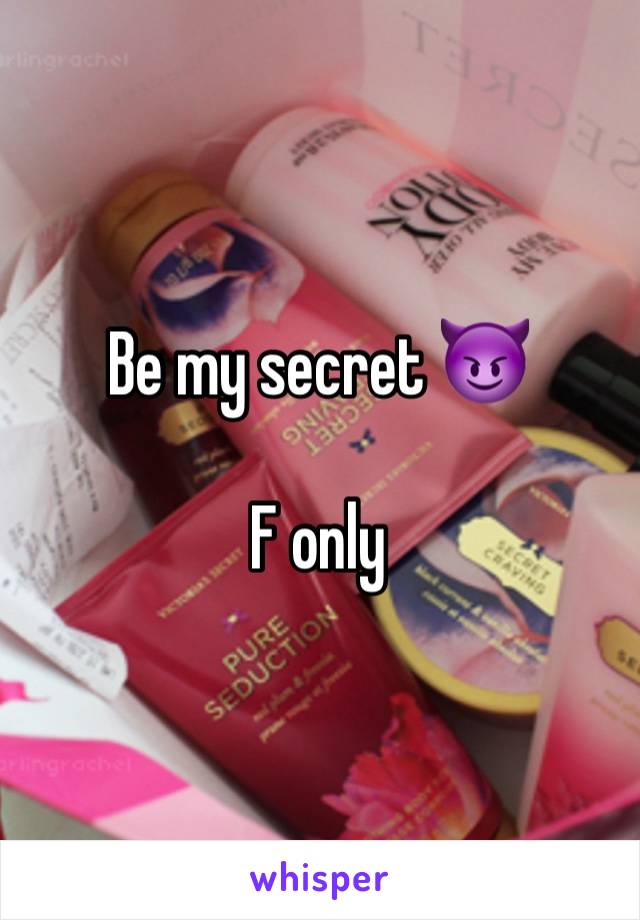 Be my secret 😈

F only