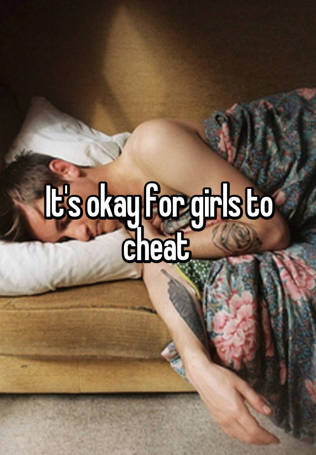 It's okay for girls to cheat 