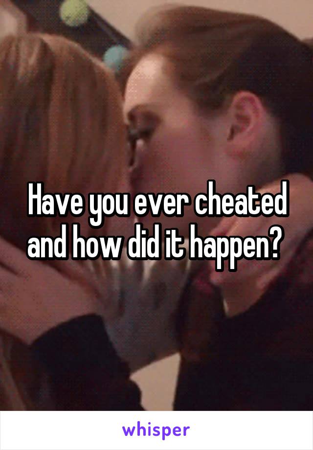 Have you ever cheated and how did it happen? 