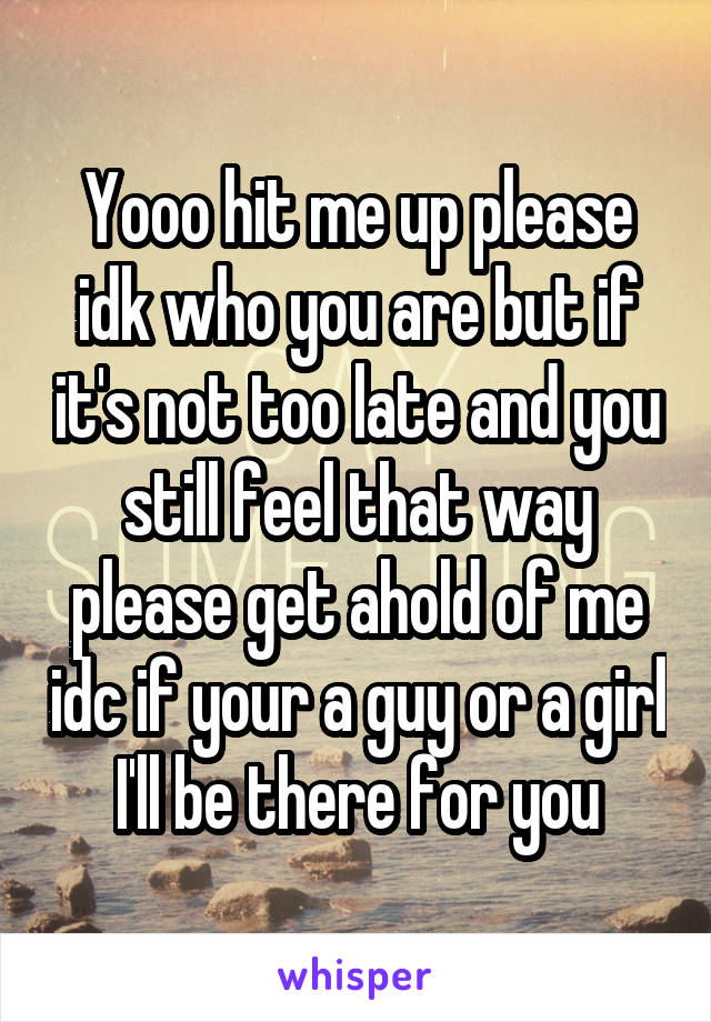 Yooo hit me up please idk who you are but if it's not too late and you still feel that way please get ahold of me idc if your a guy or a girl I'll be there for you