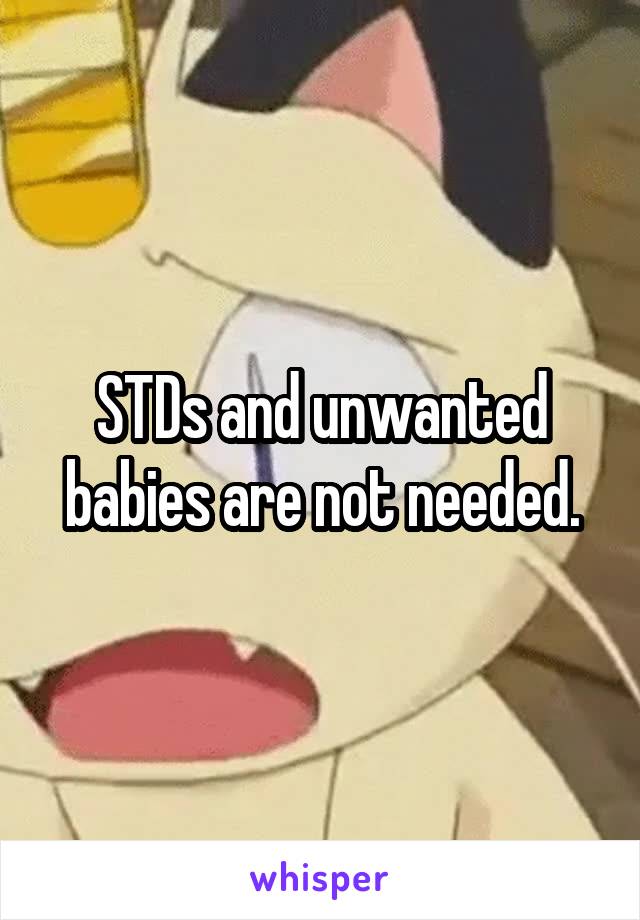 STDs and unwanted babies are not needed.