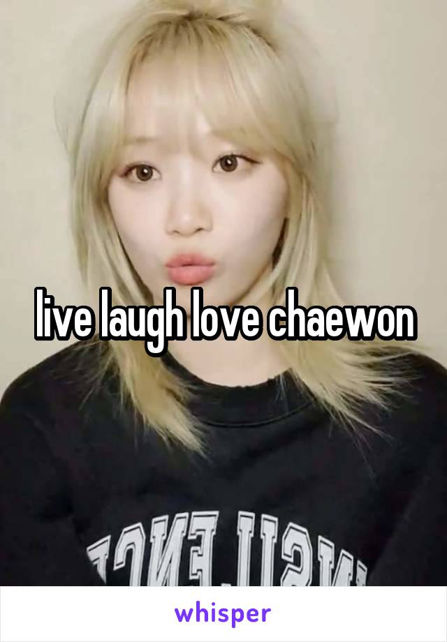 live laugh love chaewon