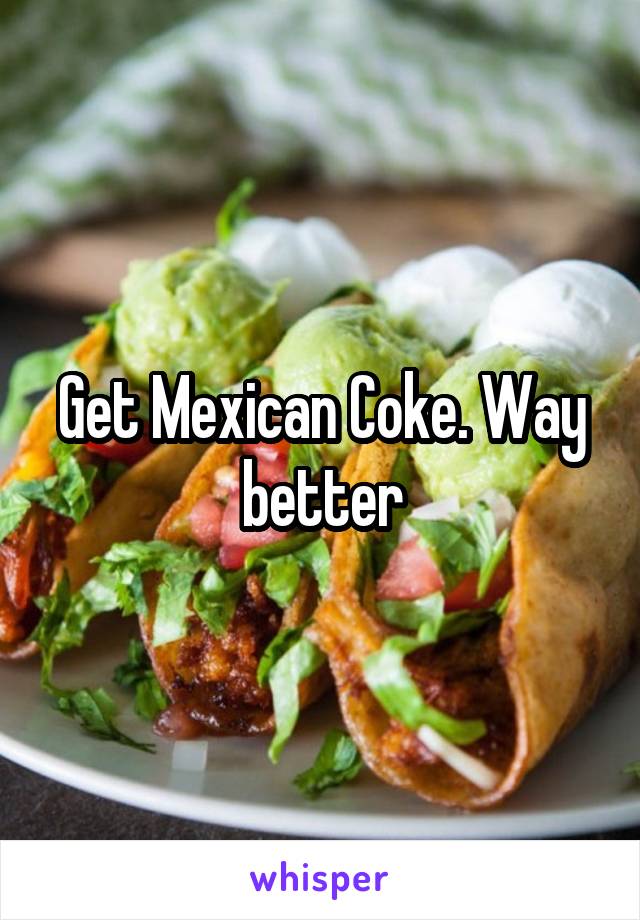 Get Mexican Coke. Way better