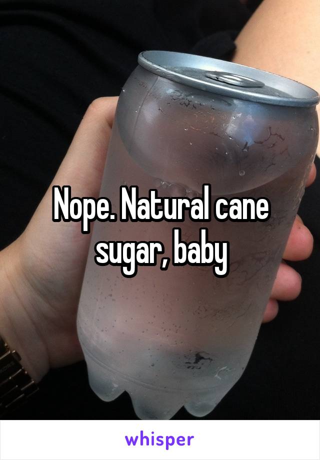 Nope. Natural cane sugar, baby