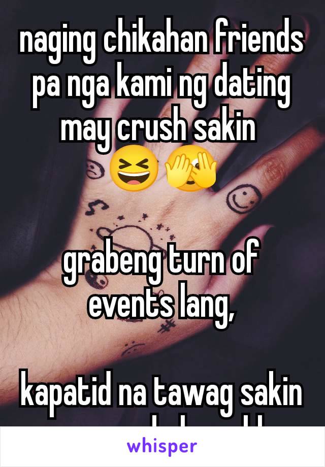 naging chikahan friends pa nga kami ng dating may crush sakin 
😆🫣

grabeng turn of events lang,

kapatid na tawag sakin ngayon hahaa skl