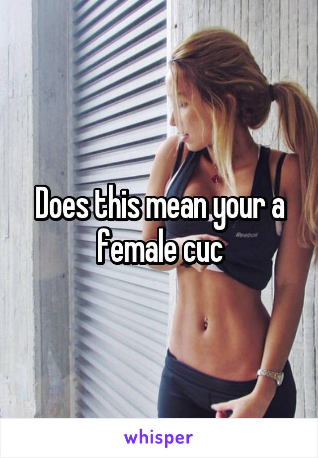 Does this mean your a female cuc