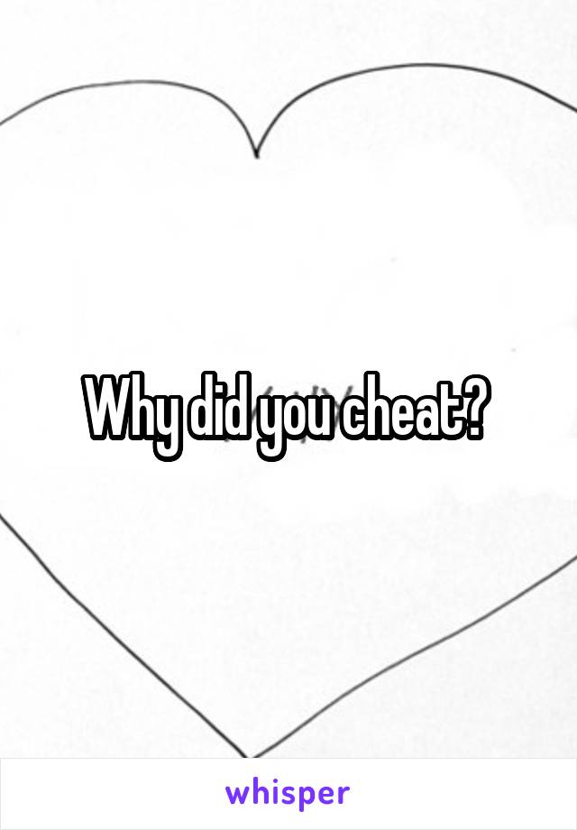 Why did you cheat? 