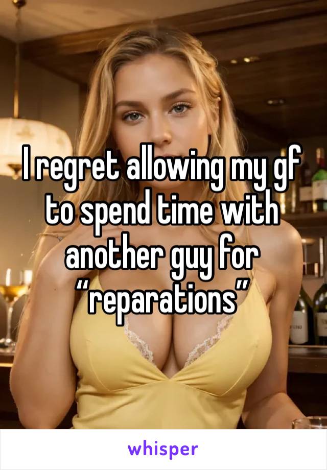 I regret allowing my gf to spend time with another guy for “reparations”