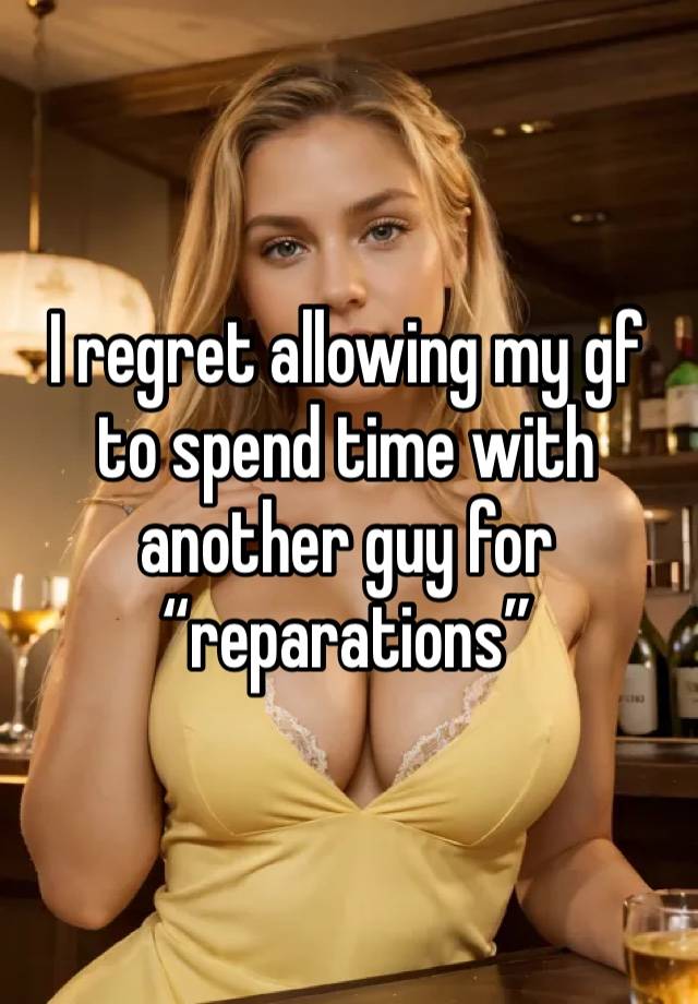 I regret allowing my gf to spend time with another guy for “reparations”