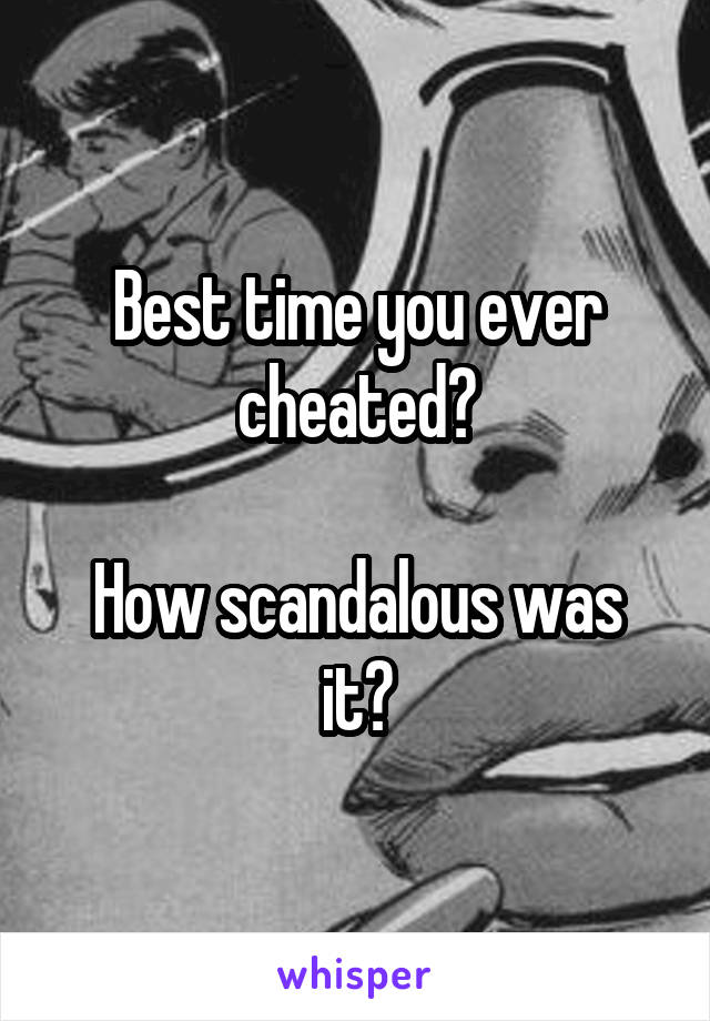 Best time you ever cheated?

How scandalous was it?