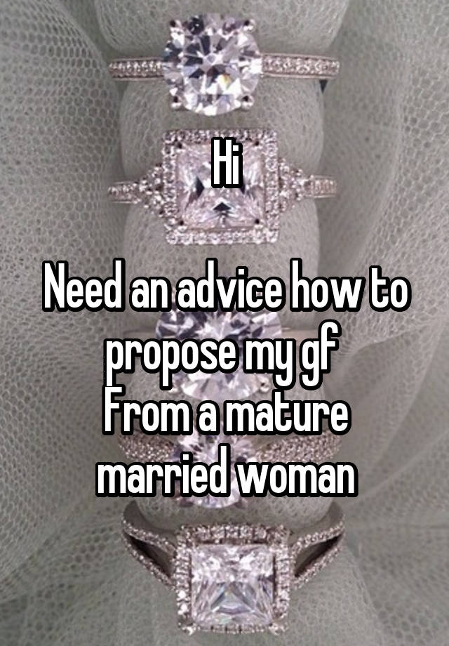 Hi

Need an advice how to propose my gf 
From a mature married woman