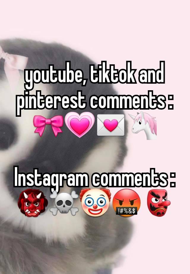 youtube, tiktok and pinterest comments : 🎀💗💌🦄

Instagram comments : 👹☠🤡🤬👺