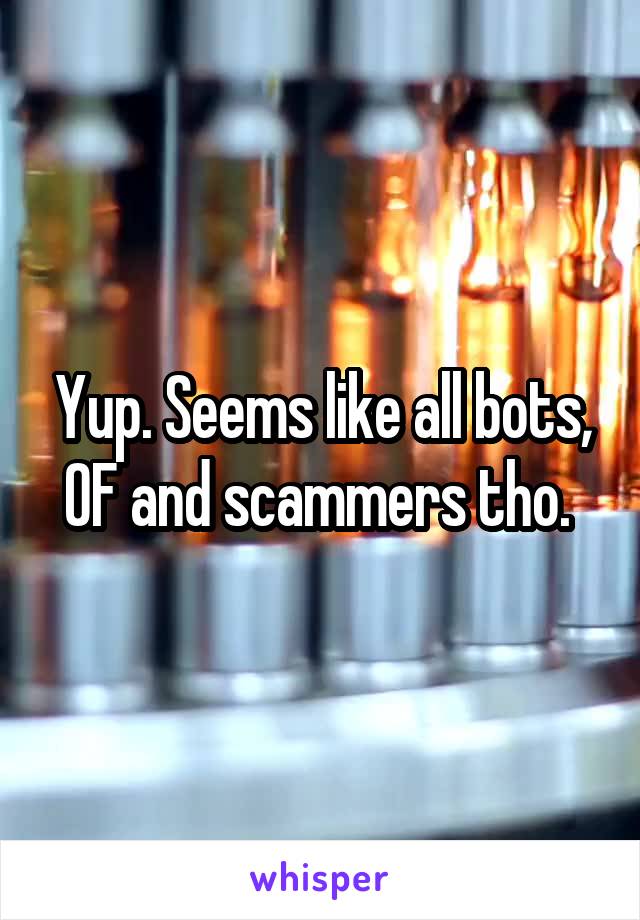 Yup. Seems like all bots, OF and scammers tho. 