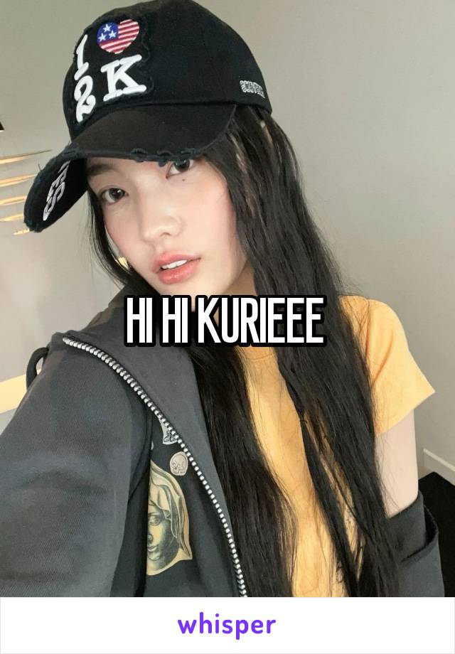 HI HI KURIEEE 