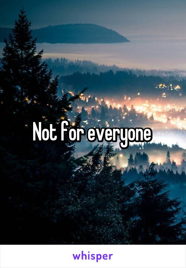 Not for everyone 