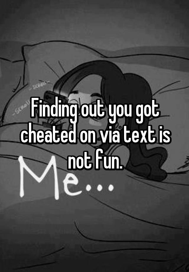 Finding out you got cheated on via text is not fun.