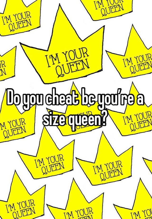 Do you cheat bc you’re a size queen?