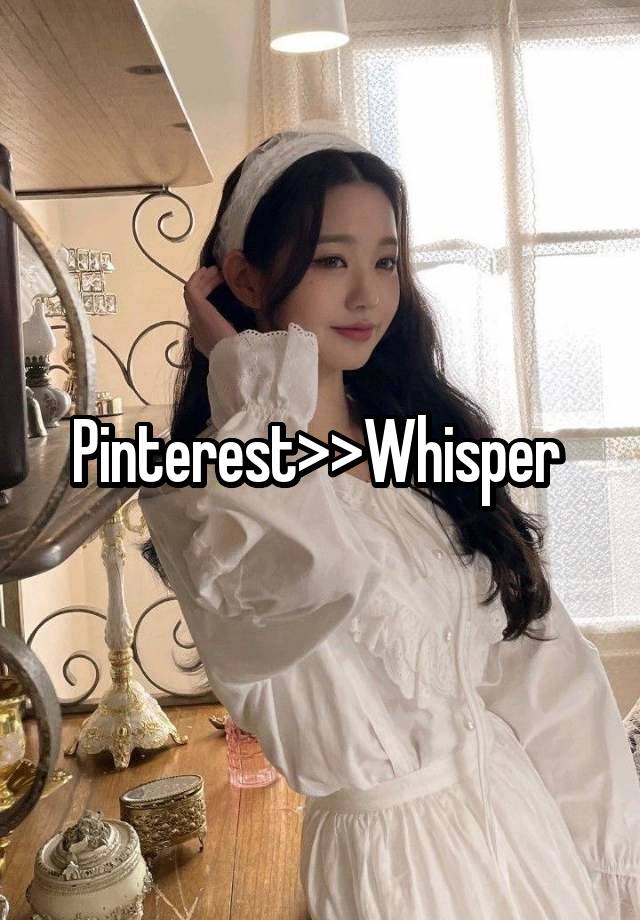 Pinterest>>Whisper 