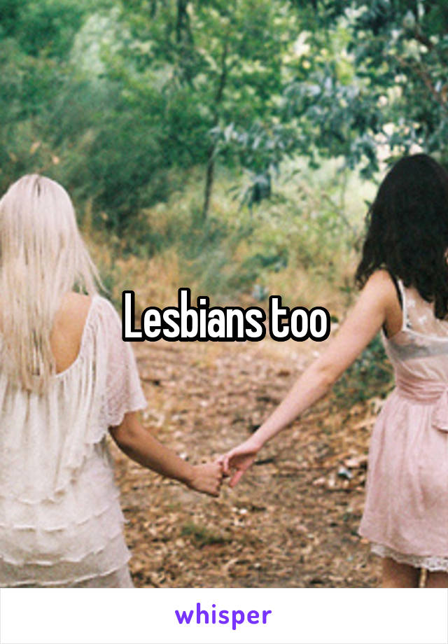 Lesbians too